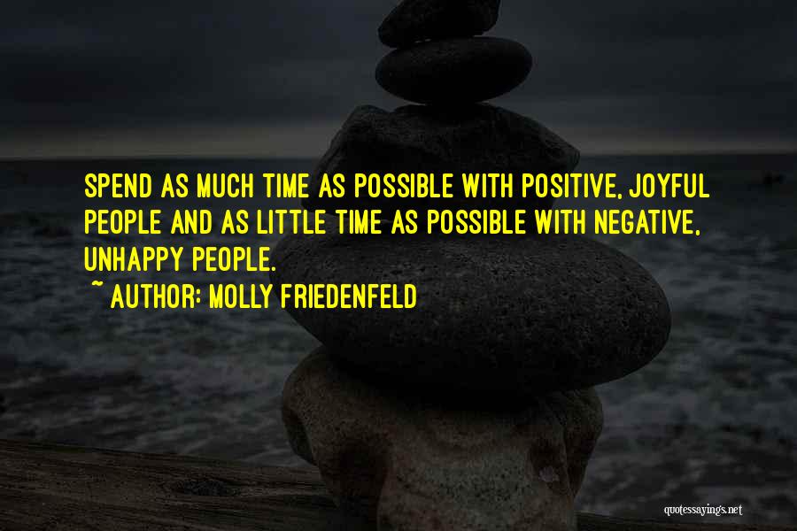 Molly Friedenfeld Quotes: Spend As Much Time As Possible With Positive, Joyful People And As Little Time As Possible With Negative, Unhappy People.