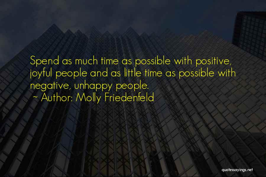 Molly Friedenfeld Quotes: Spend As Much Time As Possible With Positive, Joyful People And As Little Time As Possible With Negative, Unhappy People.