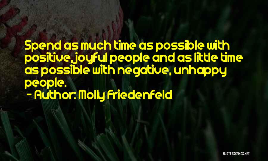 Molly Friedenfeld Quotes: Spend As Much Time As Possible With Positive, Joyful People And As Little Time As Possible With Negative, Unhappy People.