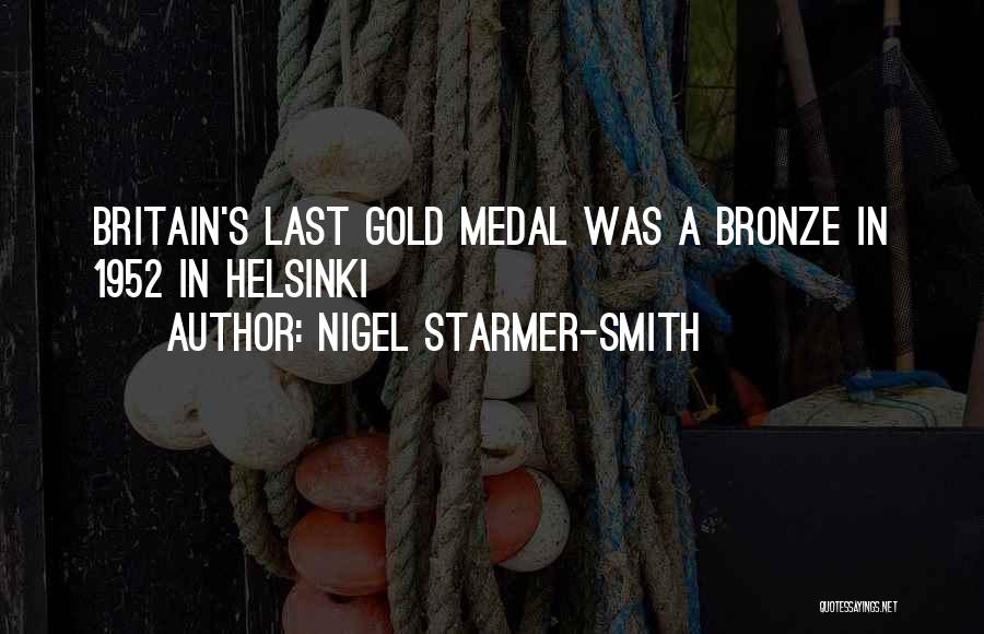 Nigel Starmer-Smith Quotes: Britain's Last Gold Medal Was A Bronze In 1952 In Helsinki