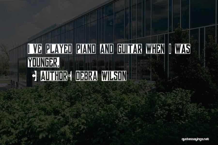 Debra Wilson Quotes: I've Played Piano And Guitar When I Was Younger.