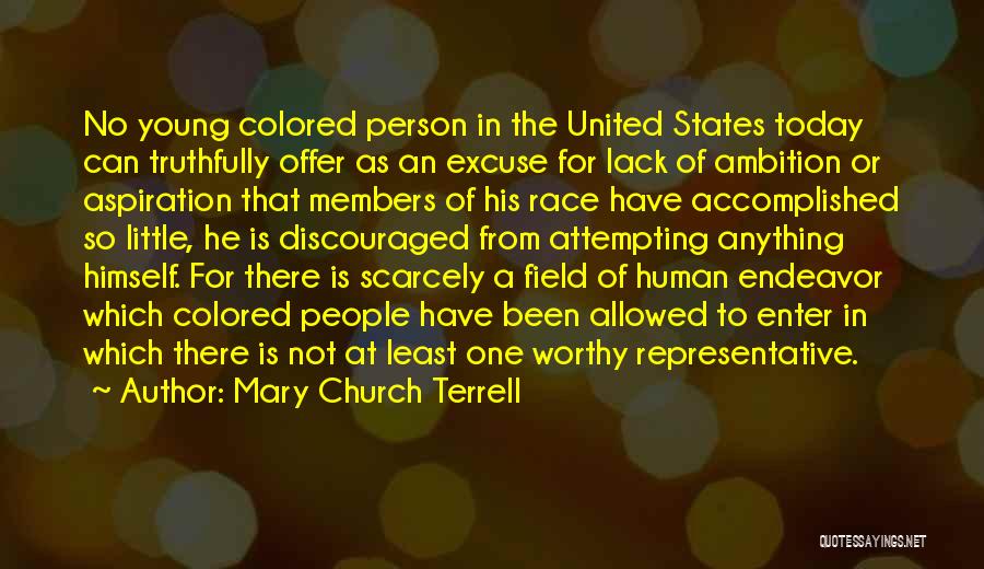 Mary Church Terrell Quotes: No Young Colored Person In The United States Today Can Truthfully Offer As An Excuse For Lack Of Ambition Or