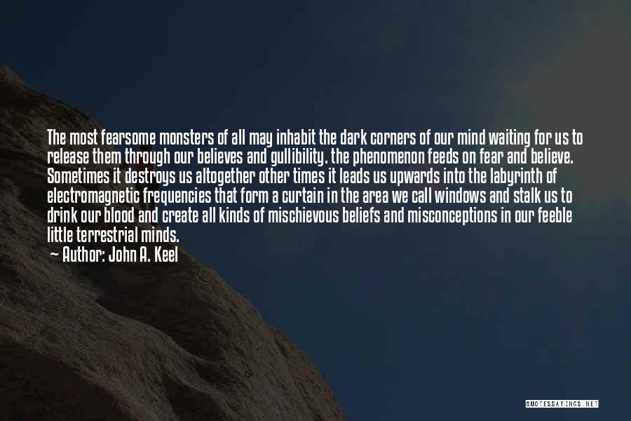 John A. Keel Quotes: The Most Fearsome Monsters Of All May Inhabit The Dark Corners Of Our Mind Waiting For Us To Release Them