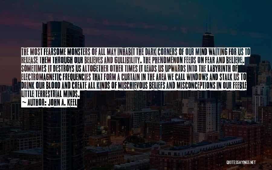 John A. Keel Quotes: The Most Fearsome Monsters Of All May Inhabit The Dark Corners Of Our Mind Waiting For Us To Release Them