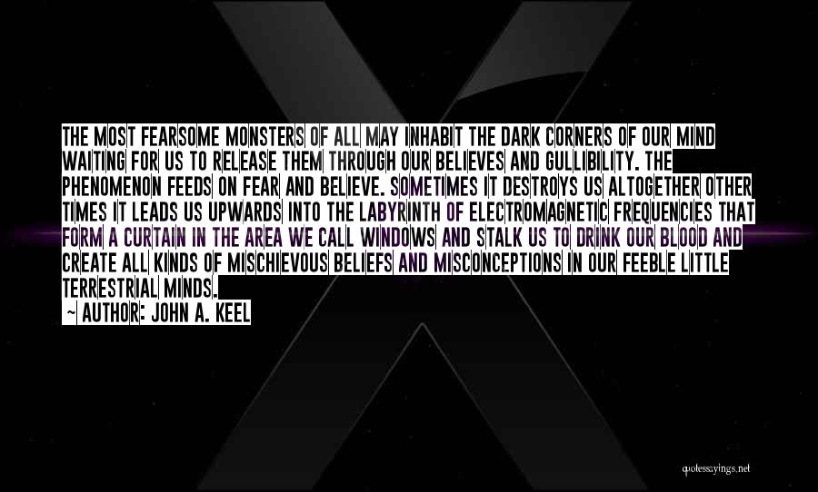 John A. Keel Quotes: The Most Fearsome Monsters Of All May Inhabit The Dark Corners Of Our Mind Waiting For Us To Release Them