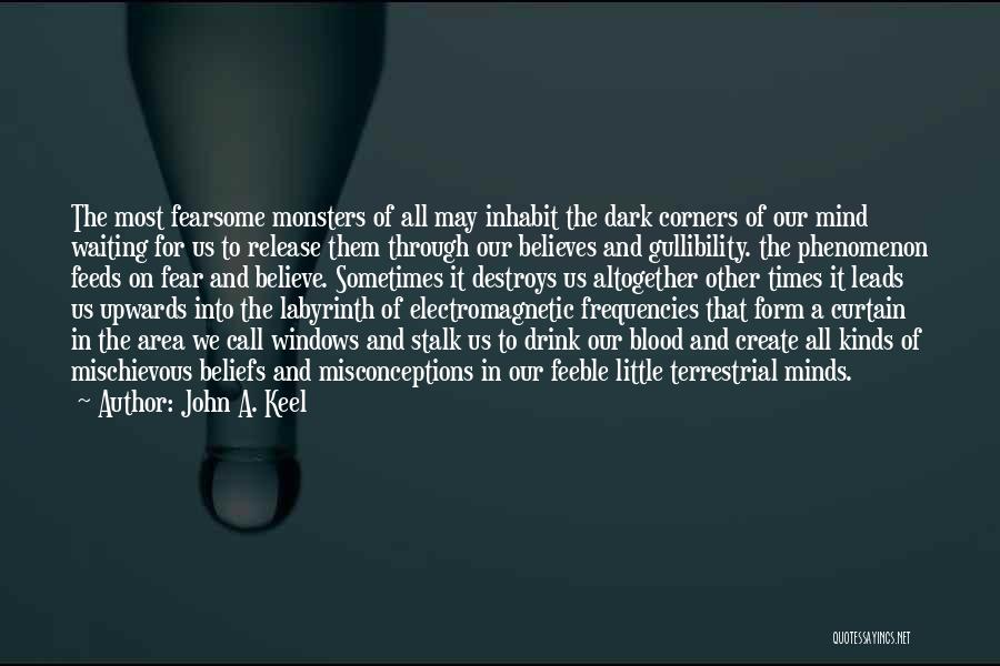 John A. Keel Quotes: The Most Fearsome Monsters Of All May Inhabit The Dark Corners Of Our Mind Waiting For Us To Release Them