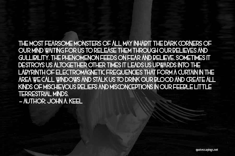 John A. Keel Quotes: The Most Fearsome Monsters Of All May Inhabit The Dark Corners Of Our Mind Waiting For Us To Release Them