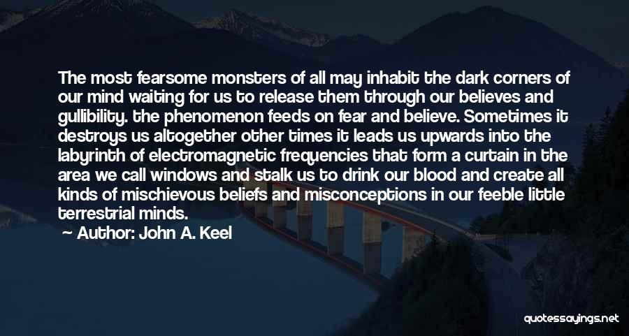 John A. Keel Quotes: The Most Fearsome Monsters Of All May Inhabit The Dark Corners Of Our Mind Waiting For Us To Release Them