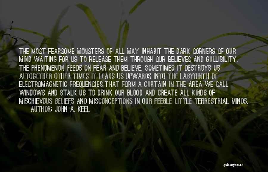 John A. Keel Quotes: The Most Fearsome Monsters Of All May Inhabit The Dark Corners Of Our Mind Waiting For Us To Release Them