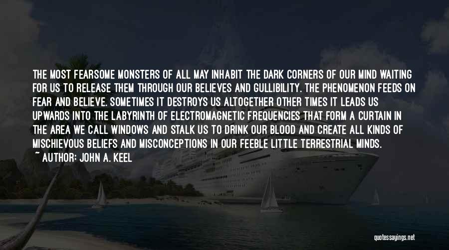 John A. Keel Quotes: The Most Fearsome Monsters Of All May Inhabit The Dark Corners Of Our Mind Waiting For Us To Release Them