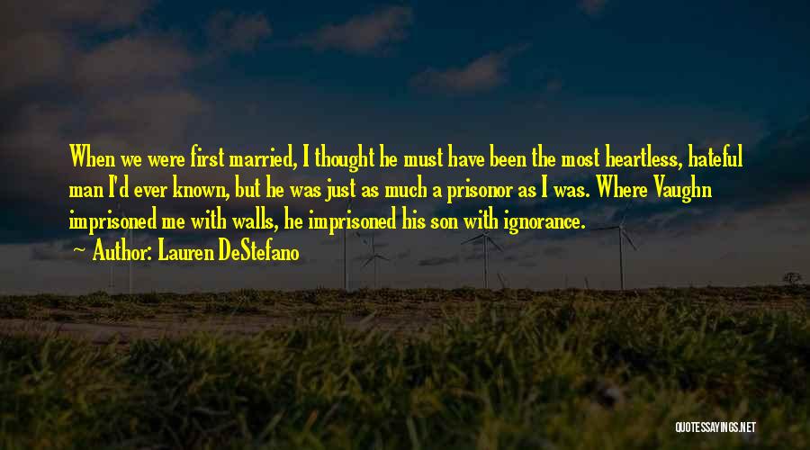 Lauren DeStefano Quotes: When We Were First Married, I Thought He Must Have Been The Most Heartless, Hateful Man I'd Ever Known, But