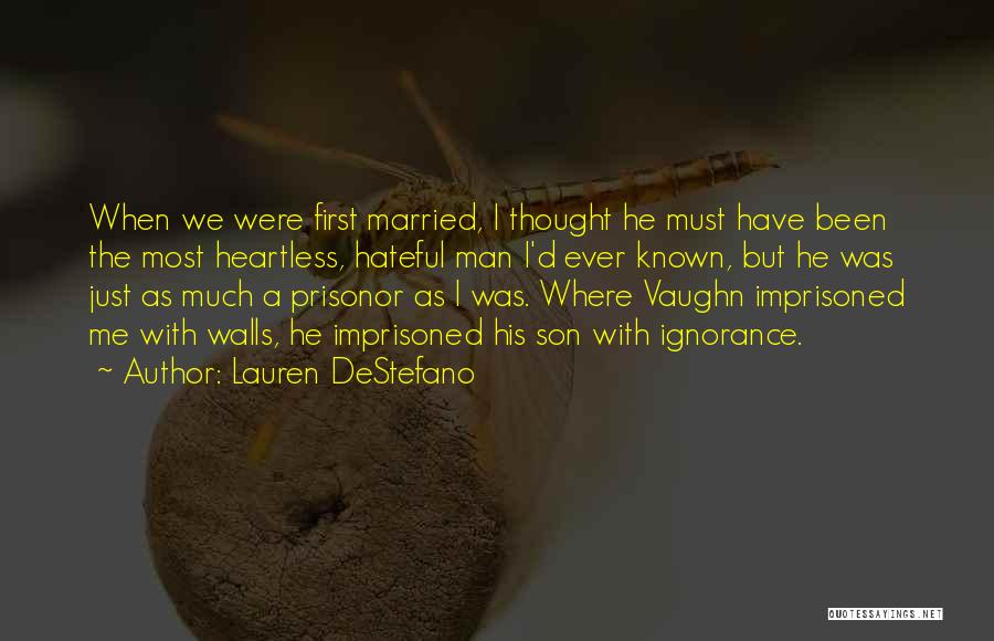 Lauren DeStefano Quotes: When We Were First Married, I Thought He Must Have Been The Most Heartless, Hateful Man I'd Ever Known, But