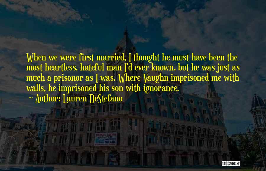 Lauren DeStefano Quotes: When We Were First Married, I Thought He Must Have Been The Most Heartless, Hateful Man I'd Ever Known, But