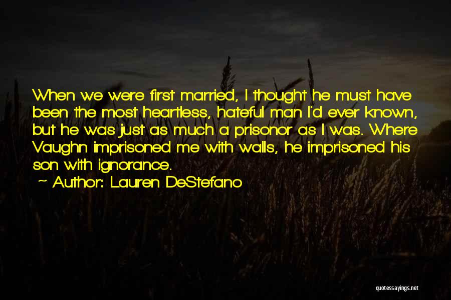 Lauren DeStefano Quotes: When We Were First Married, I Thought He Must Have Been The Most Heartless, Hateful Man I'd Ever Known, But