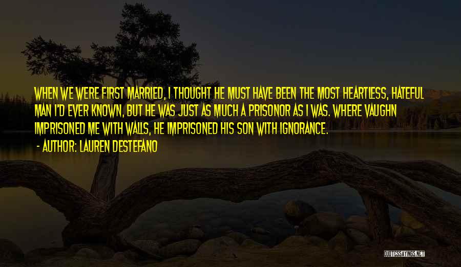Lauren DeStefano Quotes: When We Were First Married, I Thought He Must Have Been The Most Heartless, Hateful Man I'd Ever Known, But