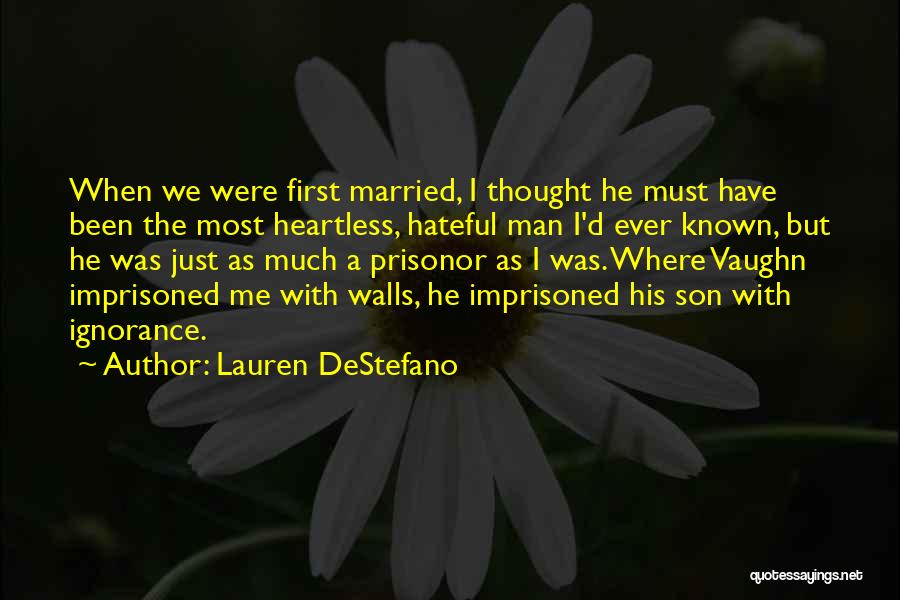 Lauren DeStefano Quotes: When We Were First Married, I Thought He Must Have Been The Most Heartless, Hateful Man I'd Ever Known, But