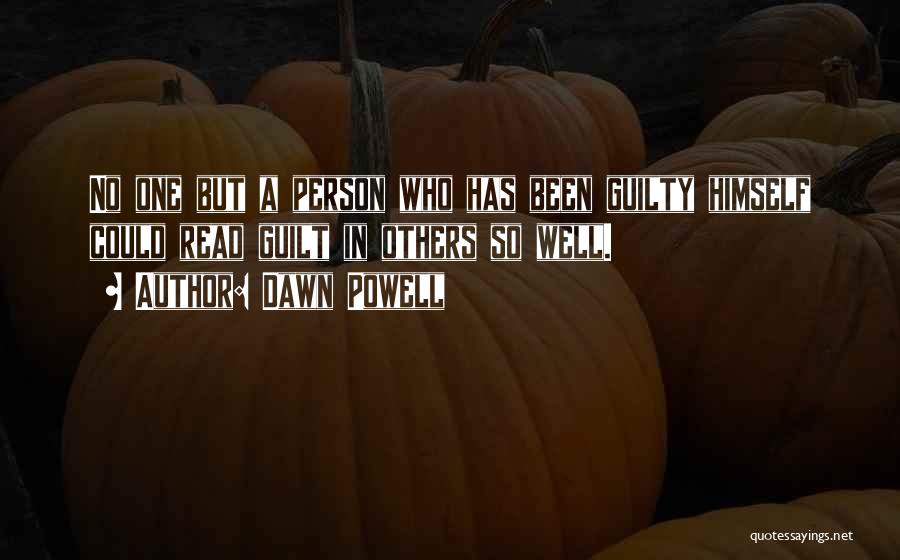 Dawn Powell Quotes: No One But A Person Who Has Been Guilty Himself Could Read Guilt In Others So Well.