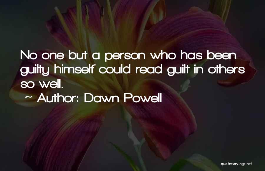 Dawn Powell Quotes: No One But A Person Who Has Been Guilty Himself Could Read Guilt In Others So Well.