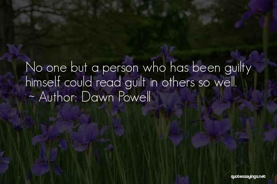 Dawn Powell Quotes: No One But A Person Who Has Been Guilty Himself Could Read Guilt In Others So Well.