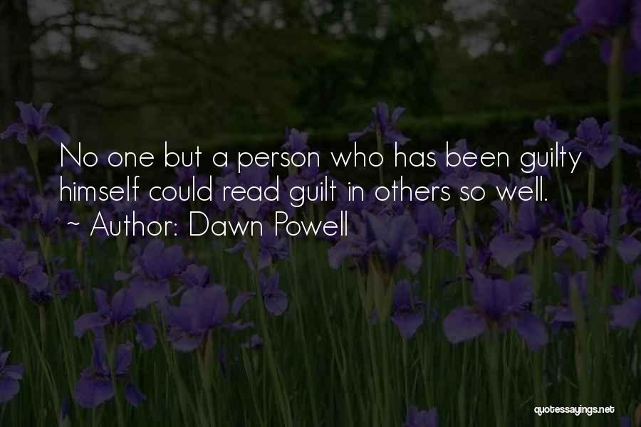 Dawn Powell Quotes: No One But A Person Who Has Been Guilty Himself Could Read Guilt In Others So Well.