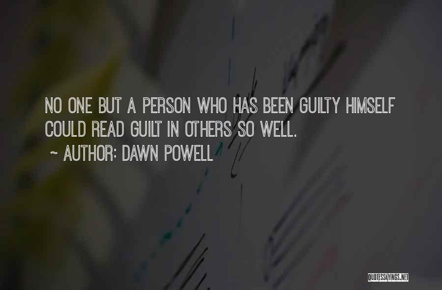 Dawn Powell Quotes: No One But A Person Who Has Been Guilty Himself Could Read Guilt In Others So Well.