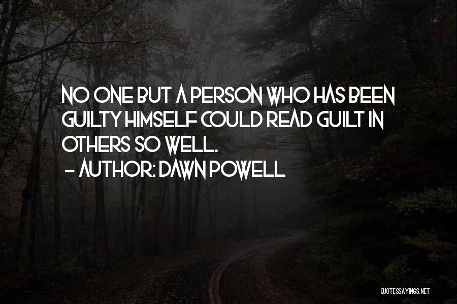 Dawn Powell Quotes: No One But A Person Who Has Been Guilty Himself Could Read Guilt In Others So Well.