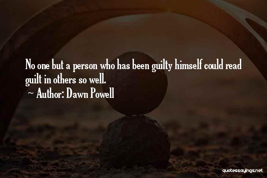 Dawn Powell Quotes: No One But A Person Who Has Been Guilty Himself Could Read Guilt In Others So Well.