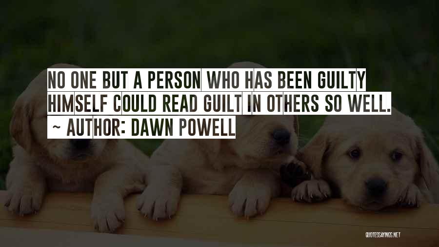 Dawn Powell Quotes: No One But A Person Who Has Been Guilty Himself Could Read Guilt In Others So Well.