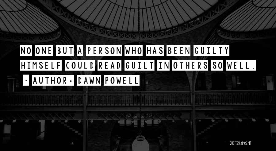 Dawn Powell Quotes: No One But A Person Who Has Been Guilty Himself Could Read Guilt In Others So Well.