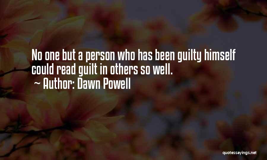 Dawn Powell Quotes: No One But A Person Who Has Been Guilty Himself Could Read Guilt In Others So Well.