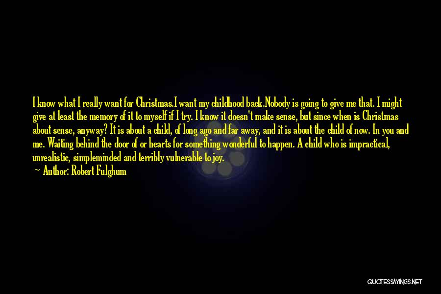 Robert Fulghum Quotes: I Know What I Really Want For Christmas.i Want My Childhood Back.nobody Is Going To Give Me That. I Might