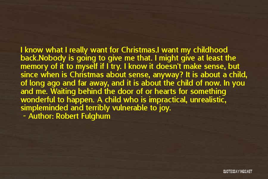 Robert Fulghum Quotes: I Know What I Really Want For Christmas.i Want My Childhood Back.nobody Is Going To Give Me That. I Might