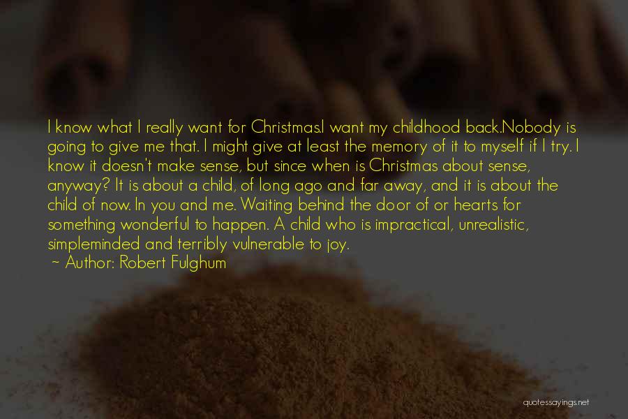 Robert Fulghum Quotes: I Know What I Really Want For Christmas.i Want My Childhood Back.nobody Is Going To Give Me That. I Might