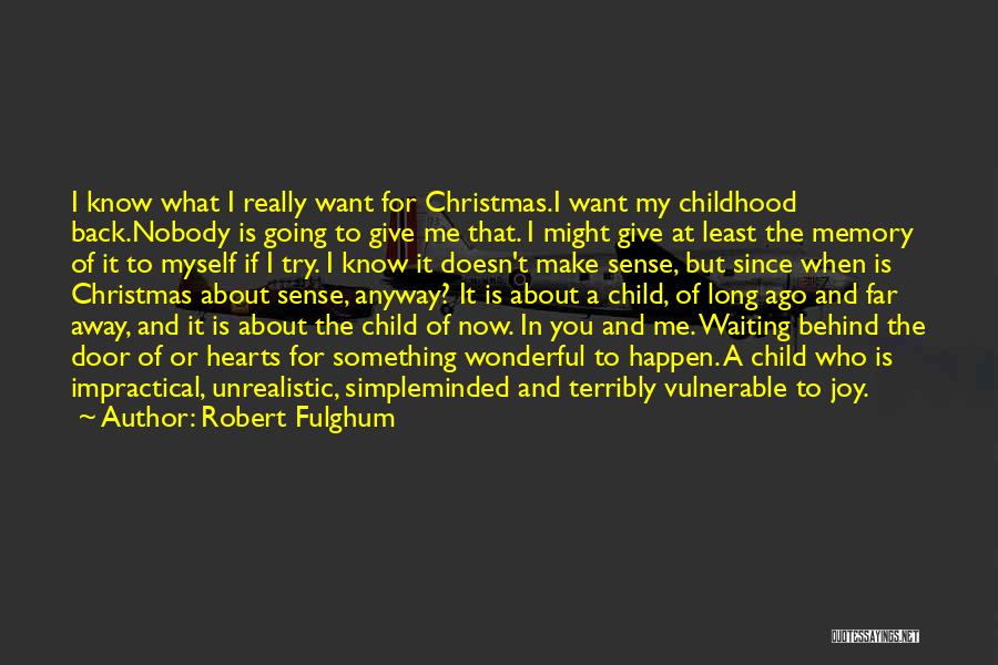 Robert Fulghum Quotes: I Know What I Really Want For Christmas.i Want My Childhood Back.nobody Is Going To Give Me That. I Might