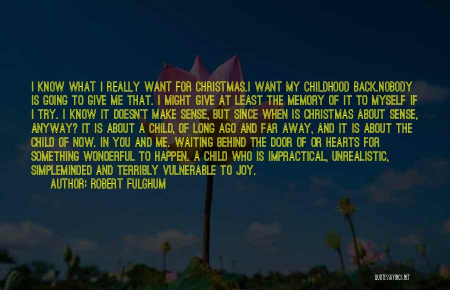 Robert Fulghum Quotes: I Know What I Really Want For Christmas.i Want My Childhood Back.nobody Is Going To Give Me That. I Might