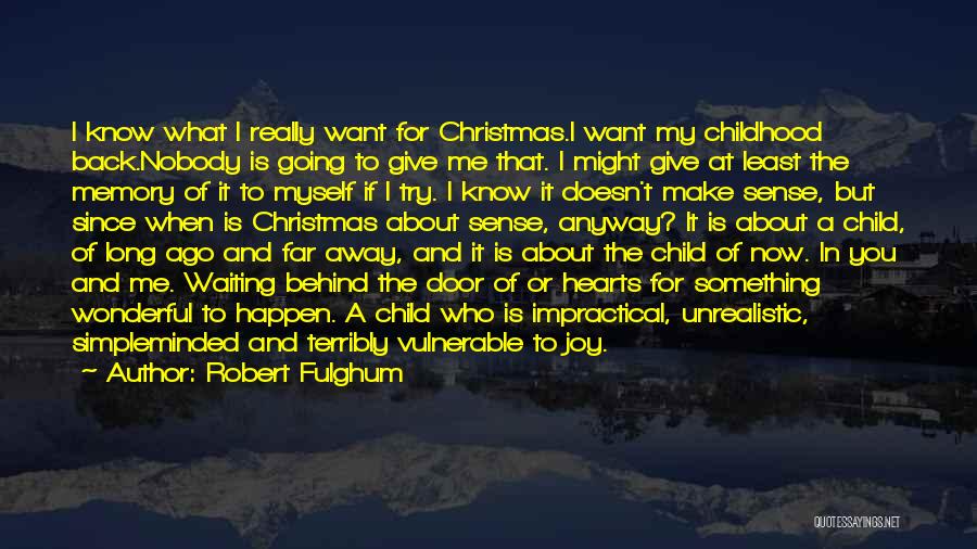 Robert Fulghum Quotes: I Know What I Really Want For Christmas.i Want My Childhood Back.nobody Is Going To Give Me That. I Might