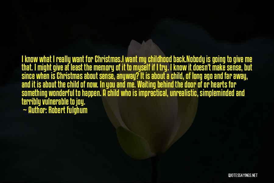 Robert Fulghum Quotes: I Know What I Really Want For Christmas.i Want My Childhood Back.nobody Is Going To Give Me That. I Might