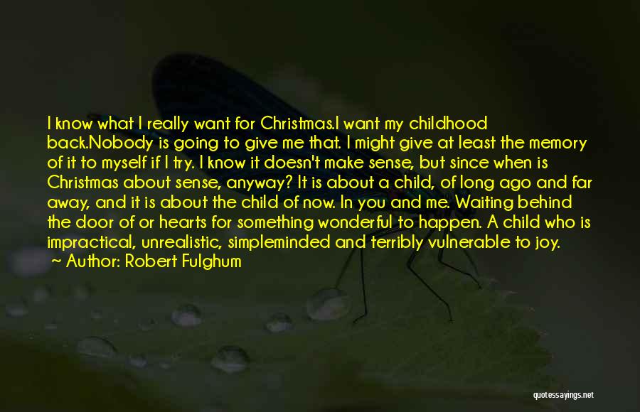 Robert Fulghum Quotes: I Know What I Really Want For Christmas.i Want My Childhood Back.nobody Is Going To Give Me That. I Might