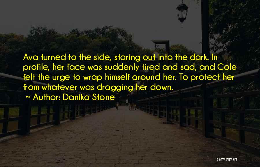 Danika Stone Quotes: Ava Turned To The Side, Staring Out Into The Dark. In Profile, Her Face Was Suddenly Tired And Sad, And