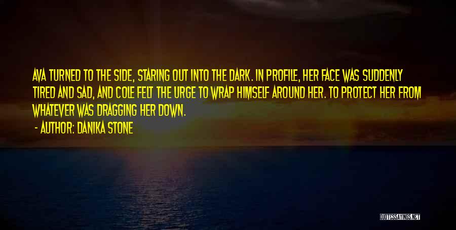 Danika Stone Quotes: Ava Turned To The Side, Staring Out Into The Dark. In Profile, Her Face Was Suddenly Tired And Sad, And