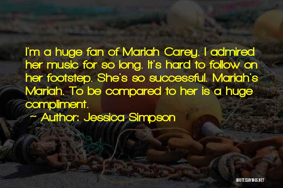 Jessica Simpson Quotes: I'm A Huge Fan Of Mariah Carey. I Admired Her Music For So Long. It's Hard To Follow On Her