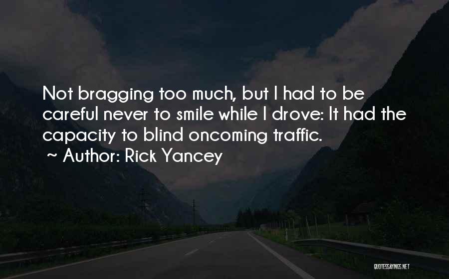 Rick Yancey Quotes: Not Bragging Too Much, But I Had To Be Careful Never To Smile While I Drove: It Had The Capacity