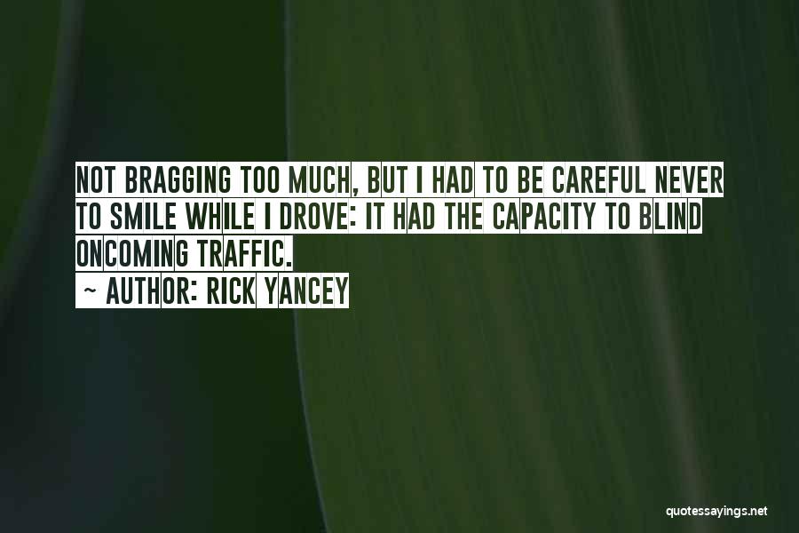 Rick Yancey Quotes: Not Bragging Too Much, But I Had To Be Careful Never To Smile While I Drove: It Had The Capacity