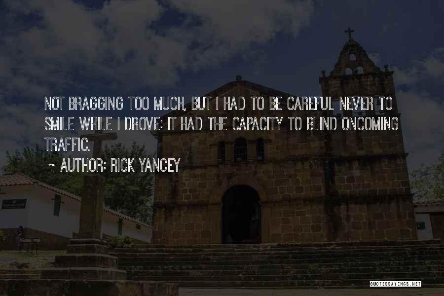 Rick Yancey Quotes: Not Bragging Too Much, But I Had To Be Careful Never To Smile While I Drove: It Had The Capacity