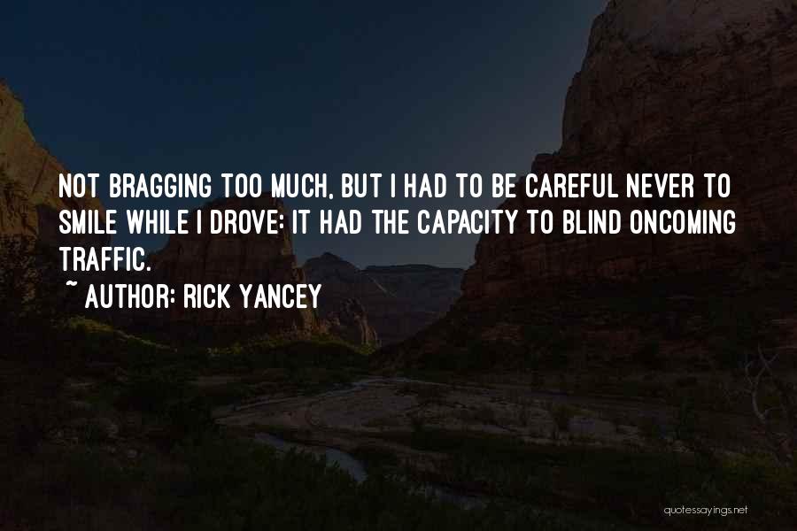 Rick Yancey Quotes: Not Bragging Too Much, But I Had To Be Careful Never To Smile While I Drove: It Had The Capacity