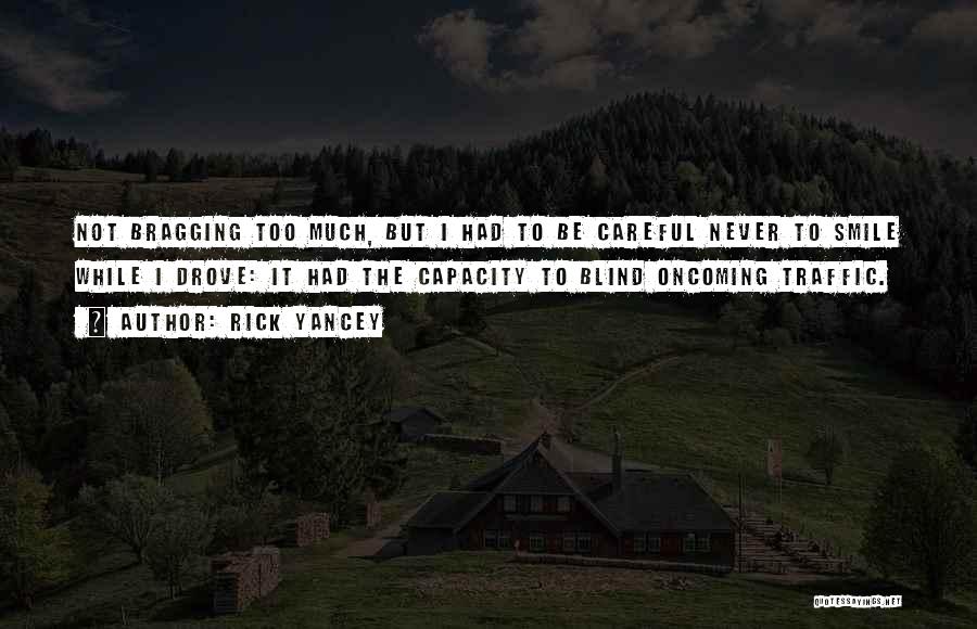 Rick Yancey Quotes: Not Bragging Too Much, But I Had To Be Careful Never To Smile While I Drove: It Had The Capacity