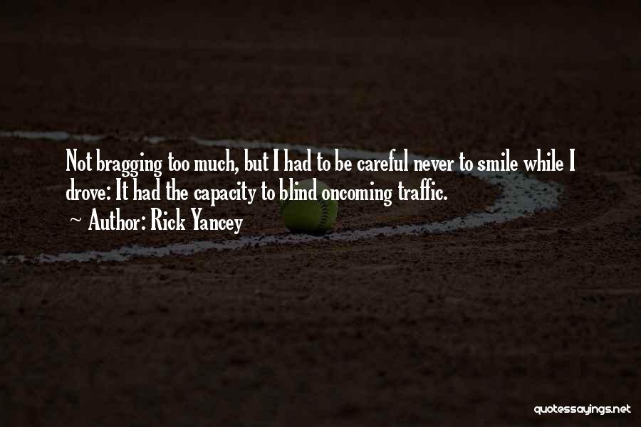 Rick Yancey Quotes: Not Bragging Too Much, But I Had To Be Careful Never To Smile While I Drove: It Had The Capacity