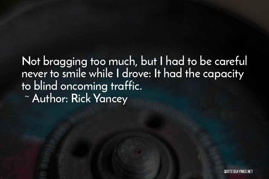 Rick Yancey Quotes: Not Bragging Too Much, But I Had To Be Careful Never To Smile While I Drove: It Had The Capacity