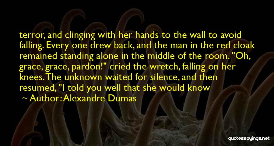 Alexandre Dumas Quotes: Terror, And Clinging With Her Hands To The Wall To Avoid Falling. Every One Drew Back, And The Man In