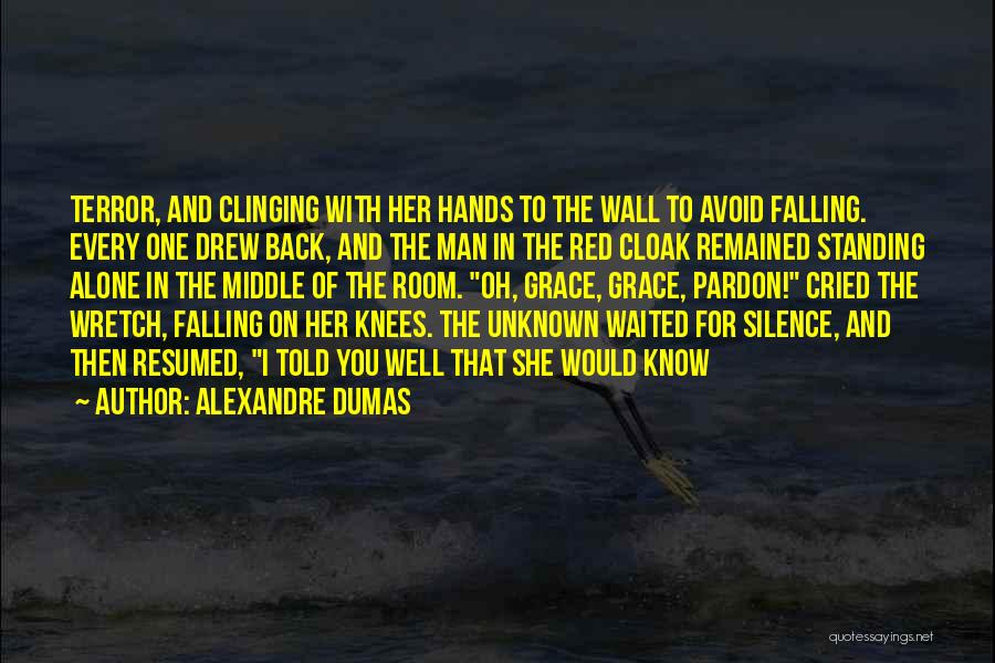 Alexandre Dumas Quotes: Terror, And Clinging With Her Hands To The Wall To Avoid Falling. Every One Drew Back, And The Man In